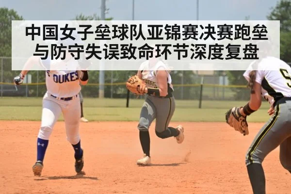 中国女子垒球队亚锦赛决赛跑垒与防守失误致命环节深度复盘 - NG28